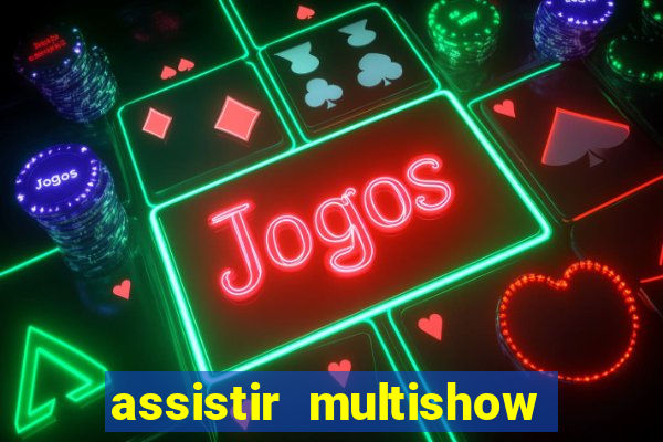 assistir multishow ao vivo online